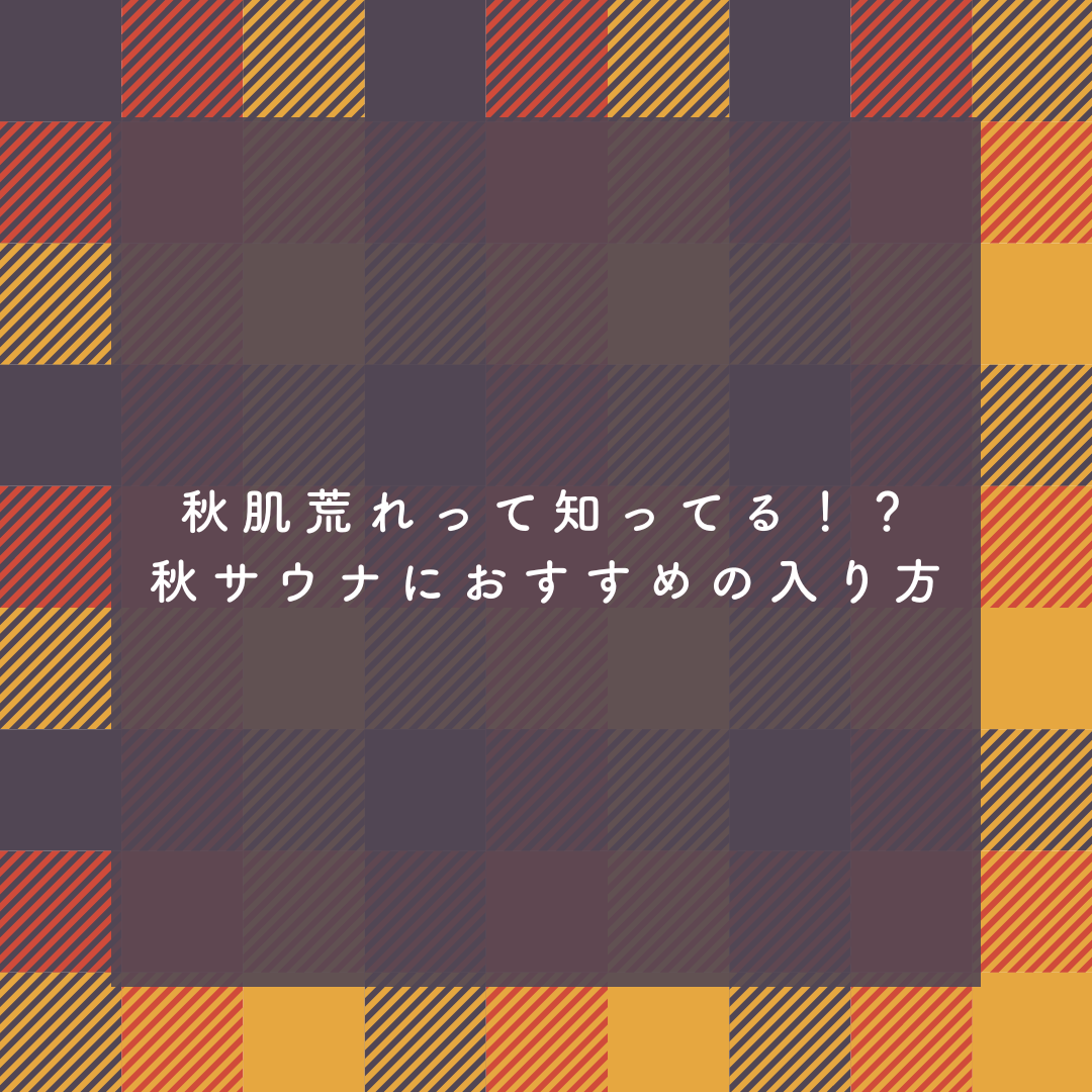 秋肌荒れって知ってる!?秋サウナにおすすめの入り方とは